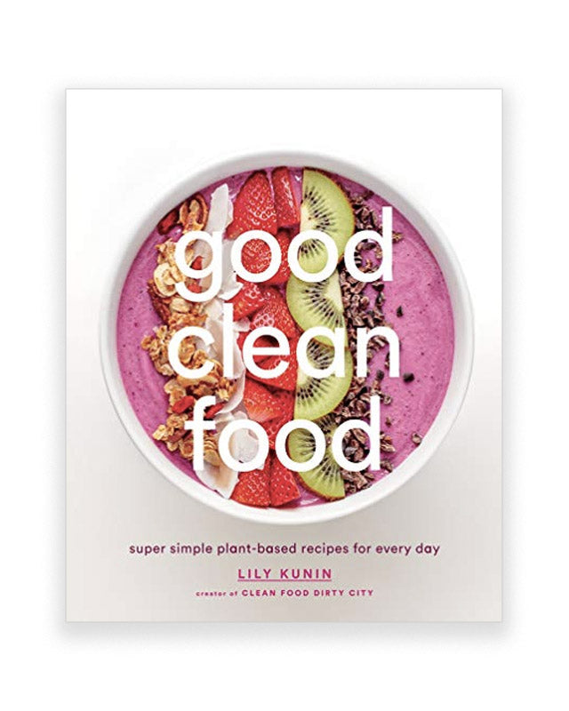Good Clean Food: Super Simple Plant-Based Recipes for every day