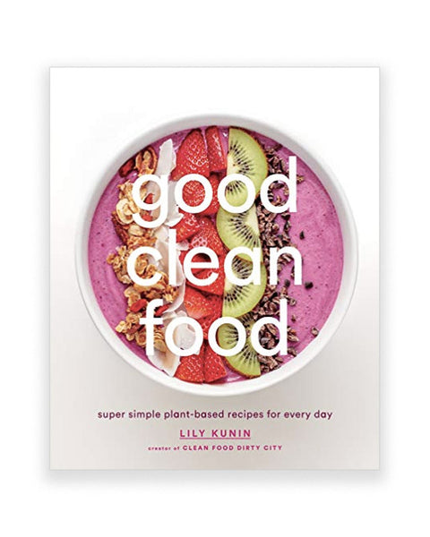 Good Clean Food: Super Simple Plant-Based Recipes for every day