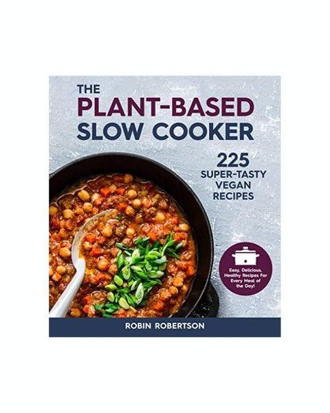 The Plant-Based Slow Cooker: 225 Super-Tasty Vegan Recipes