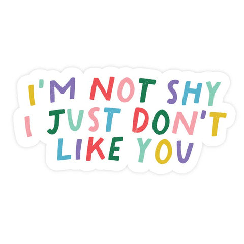 I'm Not Shy I Just Don't Like You Sticker